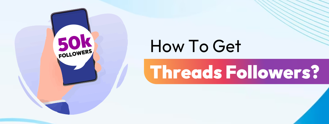 How To Get Threads Followers? - Tips To Get More Followers